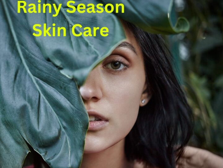 Rainy Season Skin Care: Protect Your Skin from Monsoon Ravages