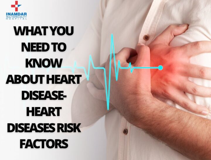 What You Need to Know About Heart Disease- Heart diseases risk factors